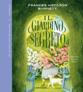 Il giardino segreto - Frances Hodgson Burnett - Libro Mondadori 2017, Classici illustrati | Libraccio.it