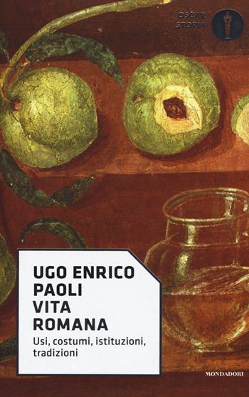 Vita romana. Usi, costumi, istituzioni, tradizioni - Ugo Enrico Paoli - Libro Mondadori 2017, Oscar storia | Libraccio.it