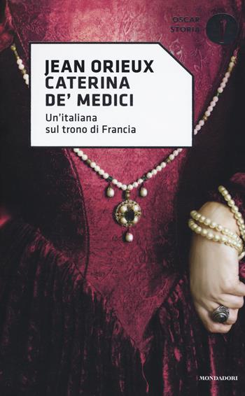 Caterina de' Medici. Un'italiana sul trono di Francia - Jean Orieux - Libro Mondadori 2017, Oscar storia | Libraccio.it