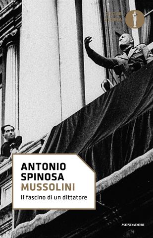 Mussolini - Antonio Spinosa - Libro Mondadori 2017, Nuovi oscar storia | Libraccio.it