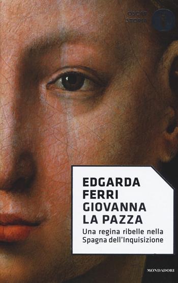 Giovanna la Pazza - Edgarda Ferri - Libro Mondadori 2017, Oscar storia | Libraccio.it