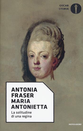 Maria Antonietta. La solitudine di una regina - Antonia Fraser - Libro Mondadori 2017, Oscar storia | Libraccio.it