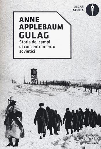 Gulag. Storia dei campi di concentramento sovietici - Anne Applebaum - Libro Mondadori 2017, Oscar storia | Libraccio.it