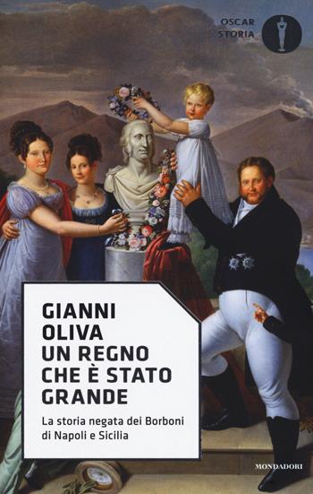 Un regno che è stato grande. La storia negata dei Borboni di Napoli e Sicilia - Gianni Oliva - Libro Mondadori 2017, Oscar storia | Libraccio.it