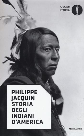 Storia degli indiani d'America - Philippe Jacquin - Libro Mondadori 2017, Oscar storia | Libraccio.it
