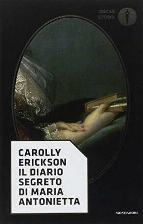 Il diario segreto di Maria Antonietta - Carolly Erickson - Libro Mondadori 2017, Nuovi oscar storia | Libraccio.it