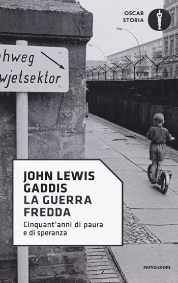 La guerra fredda. Cinquant'anni di paura e speranza - John Lewis Gaddis - Libro Mondadori 2017, Oscar storia | Libraccio.it