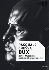 Dux. Benito Mussolini: una biografia per immagini