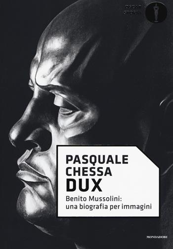Dux. Benito Mussolini: una biografia per immagini - Pasquale Chessa - Libro Mondadori 2017, Oscar storia | Libraccio.it