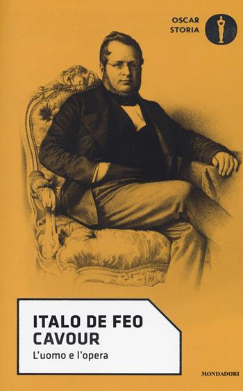 Cavour. L'uomo e l'opera - Italo De Feo - Libro Mondadori 2017, Oscar storia | Libraccio.it