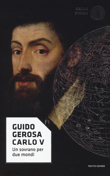 Carlo V. Un sovrano per due mondi - Guido Gerosa - Libro Mondadori 2017, Oscar storia | Libraccio.it