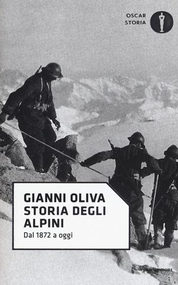 Storia degli alpini. Dal 1872 a oggi - Gianni Oliva - Libro Mondadori 2017, Oscar storia | Libraccio.it