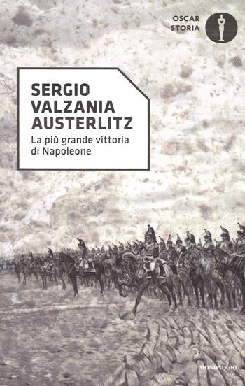 Austerlitz. La più grande vittoria di Napoleone - Sergio Valzania - Libro Mondadori 2017, Oscar storia | Libraccio.it