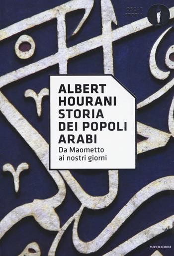 Storia dei popoli arabi. Da Maometto ai nostri giorni - Albert Hourani - Libro Mondadori 2017, Oscar storia | Libraccio.it