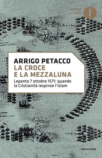 La croce e la mezzaluna. Lepanto 7 ottobre 1571: quando la Cristianità respinse l'Islam - Arrigo Petacco - Libro Mondadori 2019, Nuovi oscar storia | Libraccio.it