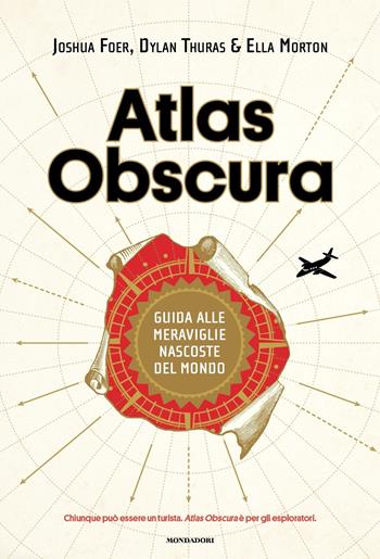 Atlas Obscura. Guida alle meraviglie nascoste del mondo. Ediz. a colori - Joshua Foer, Dylan Thuras, Ella Morton - Libro Mondadori 2017, Arcobaleno | Libraccio.it