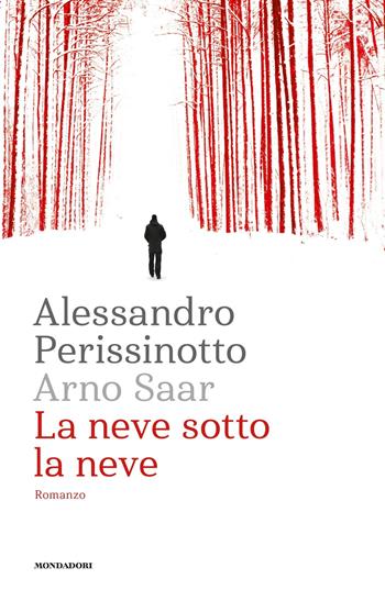 La neve sotto la neve - Alessandro Perissinotto, Arno Saar - Libro Mondadori 2017, Omnibus | Libraccio.it