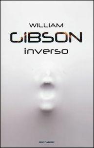 Inverso - William Gibson - Libro Mondadori 2017, Omnibus | Libraccio.it