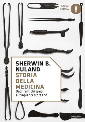 Storia della medicina. Dagli antichi greci ai trapianti d'organo - Sherwin B. Nuland - Libro Mondadori 2017, Oscar storia | Libraccio.it