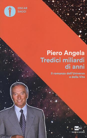 Tredici miliardi di anni. Il romanzo dell'universo e della vita - Piero Angela - Libro Mondadori 2017, Nuovi oscar saggi | Libraccio.it