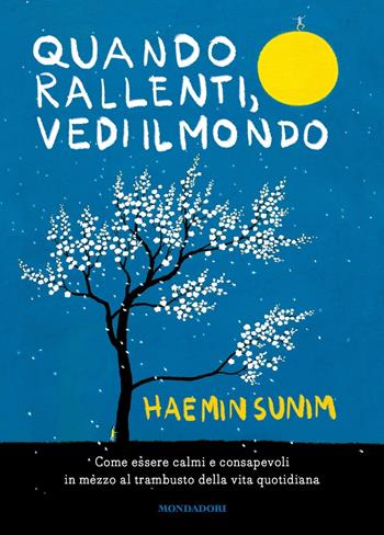 Quando rallenti, vedi il mondo. Come essere calmi e consapevoli in mezzo al trambusto della vita quotidiana - Haemin Sunim - Libro Mondadori 2017, Ingrandimenti | Libraccio.it