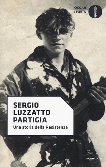 Partigia. Una storia della resistenza - Sergio Luzzatto - Libro Mondadori 2017, Oscar storia | Libraccio.it