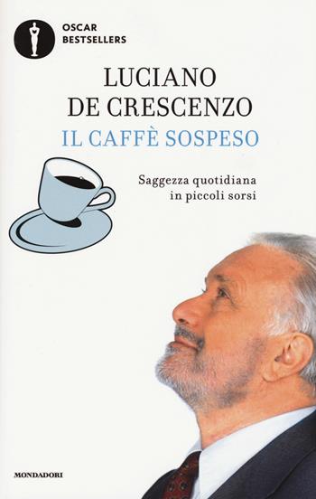 Il caffè sospeso. Saggezza quotidiana in piccoli sorsi - Luciano De Crescenzo - Libro Mondadori 2017, Oscar bestsellers | Libraccio.it