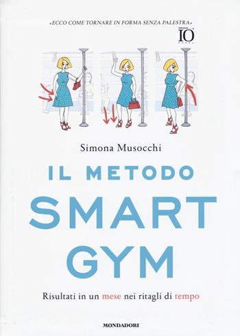Il metodo Smart Gym. Risultati in un mese nei ritagli di tempo - Simona Musocchi - Libro Mondadori 2017, Comefare | Libraccio.it