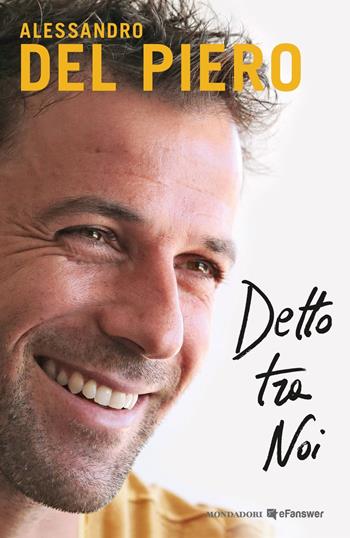 Detto tra noi - Alessandro Del Piero - Libro Mondadori 2017, Vivavoce | Libraccio.it