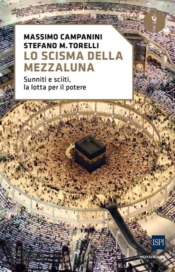 Lo scisma della mezzaluna. Sunniti e sciiti, la lotta per il potere - Massimo Campanini, Stefano Maria Torelli - Libro Mondadori 2017, Oscar storia | Libraccio.it