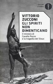 Gli spiriti non dimenticano. Il mistero di Cavallo Pazzo e la tragedia dei Sioux