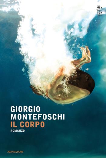 Il corpo - Giorgio Montefoschi - Libro Mondadori 2017, Scrittori italiani e stranieri | Libraccio.it