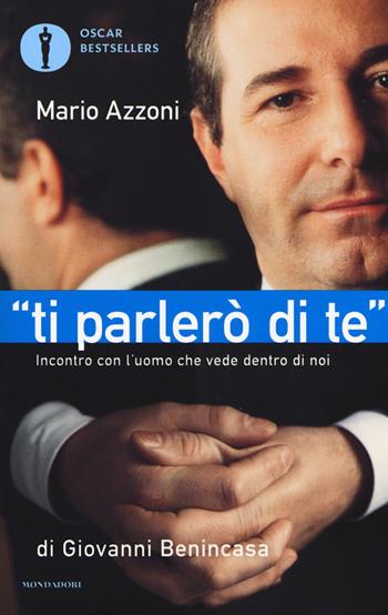 «Ti parlerò di te». Incontro con l'uomo che vede dentro di noi - Giovanni Benincasa - Libro Mondadori 2017, Oscar bestsellers | Libraccio.it