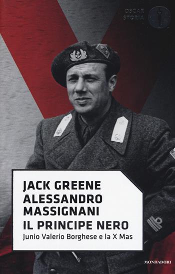 Il principe nero. Junio Valerio Borghese e la X Mas - Jack Greene, Alessandro Massignani - Libro Mondadori 2017, Oscar storia | Libraccio.it