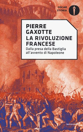 La rivoluzione francese. Dalla presa della Bastiglia all'avvento di Napoleone - Pierre Gaxotte - Libro Mondadori 2017, Oscar storia | Libraccio.it