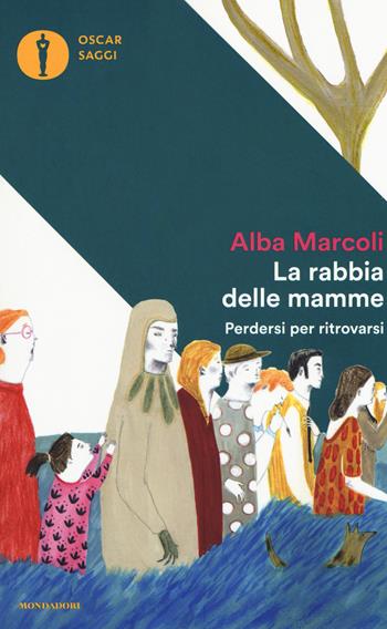 La rabbia delle mamme. Perdersi per ritrovarsi - Alba Marcoli - Libro Mondadori 2017, Oscar saggi | Libraccio.it