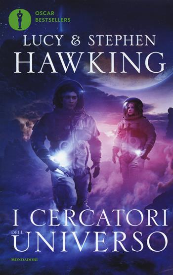 I cercatori dell'universo - Lucy Hawking, Stephen Hawking - Libro Mondadori 2017, Oscar bestsellers | Libraccio.it