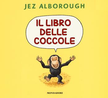 Il libro delle coccole. Ediz. a colori - Jez Alborough - Libro Mondadori 2018 | Libraccio.it