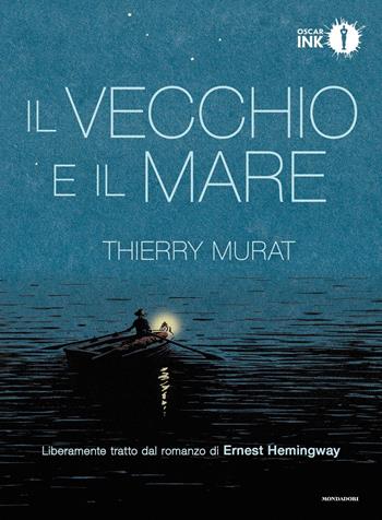 Il vecchio e il mare di Ernest Hemingway - Thierry Murat - Libro Mondadori 2018, Oscar Ink | Libraccio.it