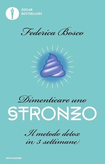 Dimenticare uno stronzo. Il metodo detox in 3 settimane - Federica Bosco - Libro Mondadori 2018, Oscar bestsellers | Libraccio.it