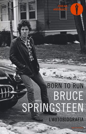Born to run. L'autobiografia - Bruce Springsteen - Libro Mondadori 2017, Oscar absolute | Libraccio.it