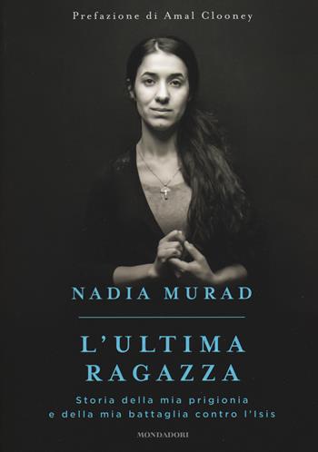 L' ultima ragazza. Storia della mia prigionia e della mia battaglia contro l'Isis - Nadia Murad, Jenna Krajeski - Libro Mondadori 2017, Soggettive | Libraccio.it