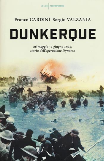 Dunkerque. 26 maggio-4 giugno 1940: storia dell'operazione Dynamo - Franco Cardini, Sergio Valzania - Libro Mondadori 2017, Le scie | Libraccio.it