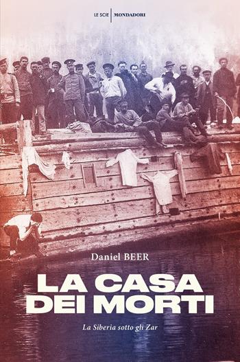 La casa dei morti. La Siberia sotto gli zar - Daniel Beer - Libro Mondadori 2017, Le scie | Libraccio.it