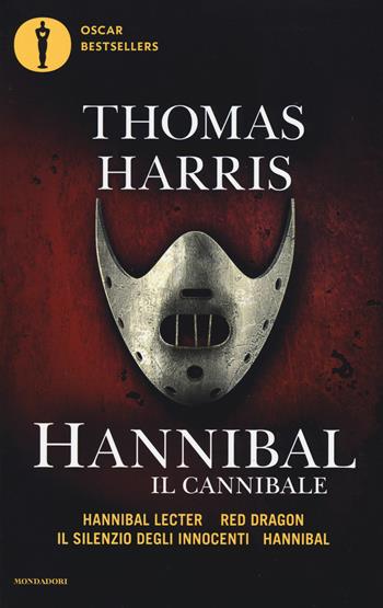 Hannibal il cannibale: Hannibar Lecter-Red Dargon-Il silenzio degli innocenti-Hannibal - Thomas Harris - Libro Mondadori 2017, Oscar bestsellers | Libraccio.it
