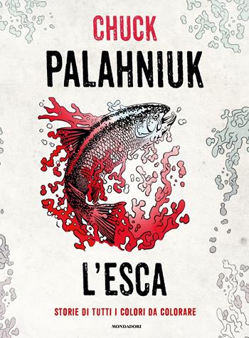 L' esca. Storie di tutti i colori da colorare. Ediz. illustrata - Chuck Palahniuk - Libro Mondadori 2017, Omnibus | Libraccio.it