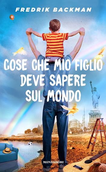 Cose che mio figlio deve sapere sul mondo - Fredrik Backman - Libro Mondadori 2017, Scrittori italiani e stranieri | Libraccio.it