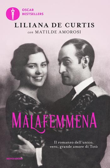 Malafemmena. Il romanzo dell'unico, vero, grande amore di Totò - Liliana De Curtis, Matilde Amorosi - Libro Mondadori 2017, Oscar bestsellers | Libraccio.it