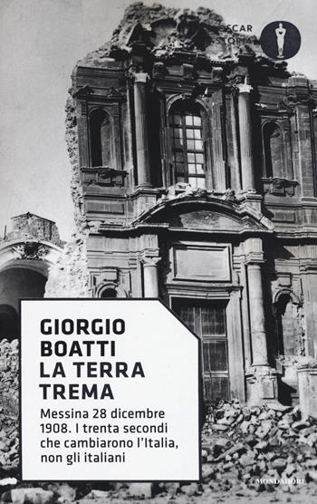 La terra trema. Messina 28 dicembre 1908. I trenta secondi che cambiarono l'Italia, non gli italiani - Giorgio Boatti - Libro Mondadori 2017, Oscar storia | Libraccio.it