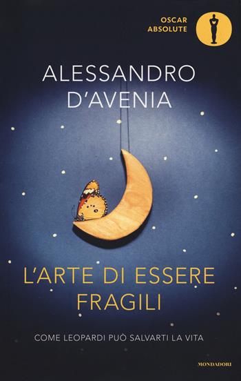 L'arte di essere fragili. Come Leopardi può salvarti la vita - Alessandro D'Avenia - Libro Mondadori 2019, Oscar absolute | Libraccio.it